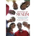 Growing Up Muslim: Growing Up Muslim: Understanding the Beliefs and Practices of Islam