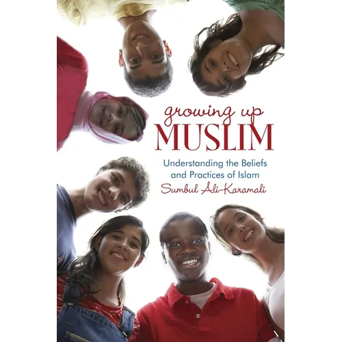 Growing Up Muslim: Growing Up Muslim: Understanding the Beliefs and Practices of Islam