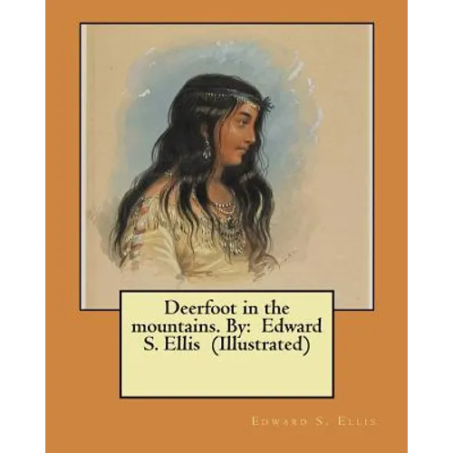 Deerfoot in the mountains. By: Edward S. Ellis (Illustrated)