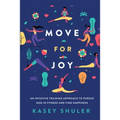 Move for Joy: An Intuitive Training Approach to Pursue God in Fitness and Find Happiness