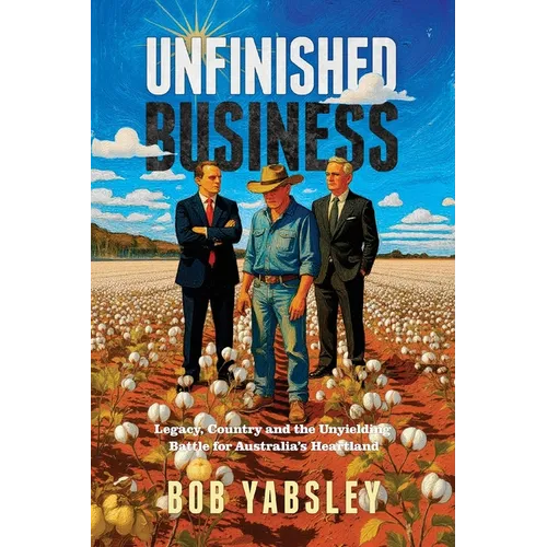 Unfinished Business: Legacy, Country and the Unyielding Battle for Australia's Heartland
