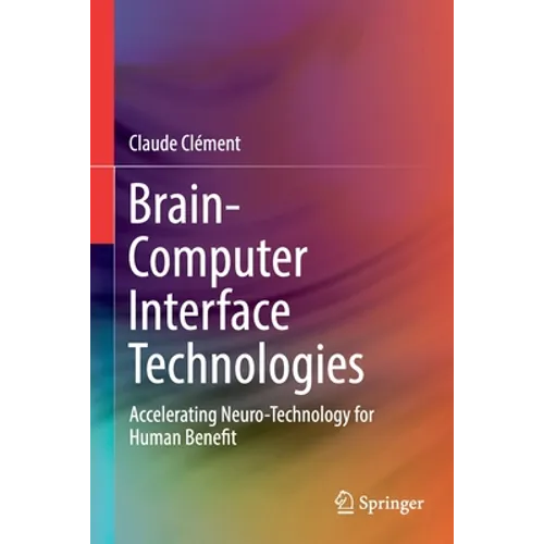 Brain-Computer Interface Technologies: Accelerating Neuro-Technology for Human Benefit