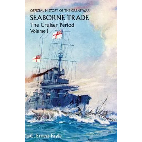 OFFICIAL HISTORY OF THE GREAT WAR. SEABORNE TRADE. Vol I. The Cruiser Period