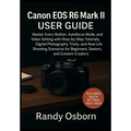 Canon EOS R6 Mark II User Guide: Master Every Button, Autofocus Mode, and Video Setting with Step-by-Step Tutorials, Digital Photography Tricks, and R