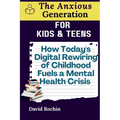 How Today's Digital Rewiring of Childhood Fuels a Mental Health Crisis: The Anxious Generation for Kids & Teens