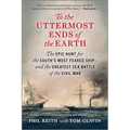 To the Uttermost Ends of the Earth: The Epic Hunt for the South's Most Feared Ship--And the Greatest Sea Battle of the Civil War