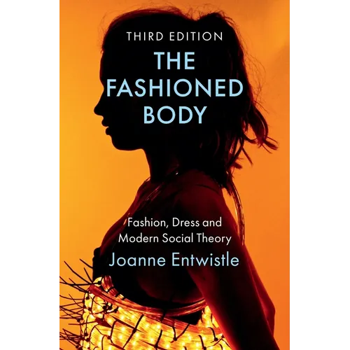 The Fashioned Body: Fashion, Dress and Modern Social Theory