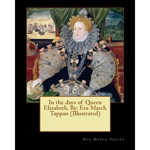 In the days of Queen Elizabeth. By: Eva March Tappan (Illustrated)