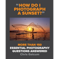 How Do I Photograph a Sunset?: More Than 150 Essential Photography Questions Answered