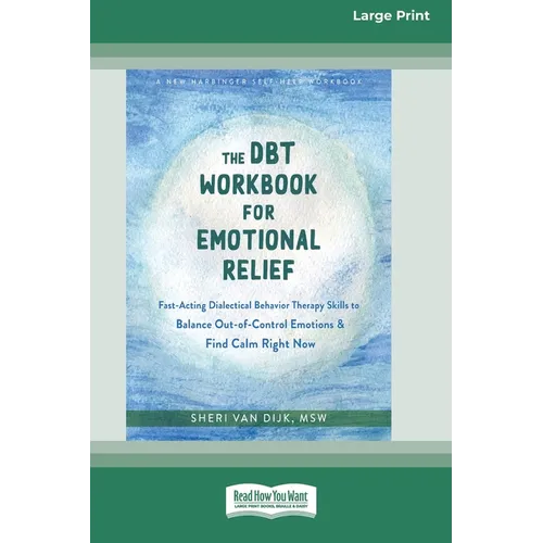 The DBT Workbook for Emotional Relief: Fast-Acting Dialectical Behavior Therapy Skills to Balance Out-of-Control Emotions and Find Calm Right Now (16p