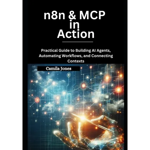 n8n & MCP in Action: Practical Guide to Building AI Agents, Automating Workflows, and Connecting Contexts
