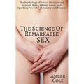The Science of Remarkable Sex: The Psychology of Sexual Pleasure and Arousal, Being a Better Lover, and Sparking Powerful Chemistry and Passion