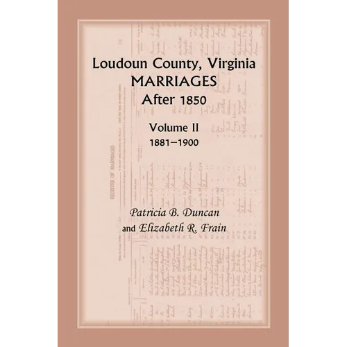 Loudoun County, Virginia Marriages After 1850: Volume II, 1881-1900