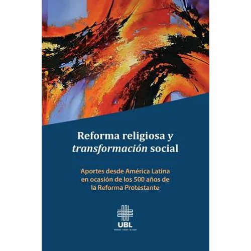 Reforma religiosa y transformación social: Aportes desde América Latina en ocasión de los 500 años de la Reforma Protestante
