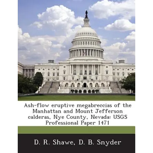 Ash-Flow Eruptive Megabreccias of the Manhattan and Mount Jefferson Calderas, Nye County, Nevada: Usgs Professional Paper 1471