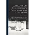 A Treatise On Files and Rasps Descriptive and Illustrated: For the Use of Master Mechanics, Dealers, & C ...: With a Description of the Process of Man