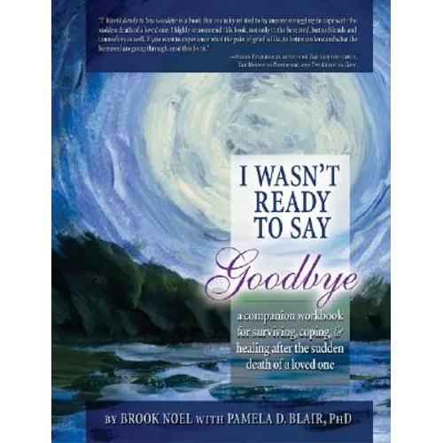 I Wasn't Ready to Say Goodbye: A Companion Workbook for Surviving, Coping, & Healing After the Sudden Death of a Loved One