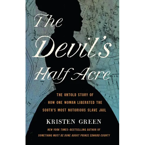 The Devil's Half Acre: The Untold Story of How One Woman Liberated the South's Most Notorious Slave Jail