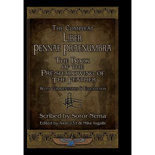 The Compleat Liber Pennae Praenumbra: The Book of the Pre-Shadowing of the Feather
