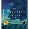 The Witness Trees: Historic Moments and the Trees Who Watched Them Happen: Includes a Map to Over 20 Trees You Can Visit Today