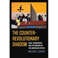 The Counterrevolutionary Shadow: Race, Democracy, and the Making of the American People