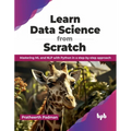 Learn Data Science from Scratch: Mastering ML and Nlp with Python in a Step-By-Step Approach