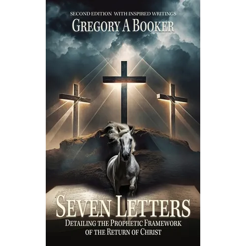 Seven Letters Detailing The Prophetic Framework of the Return of Christ: And His Inspired Writings