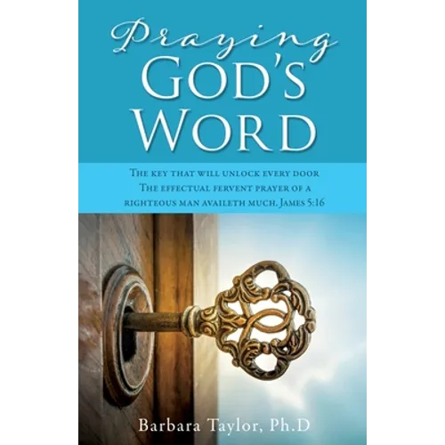 Praying God's Word: The key that will unlock every door The effectual fervent prayer of a righteous man availeth much. James 5:16