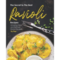 The Secret to The Best Ravioli Recipes: Amazing New and Refined Ravioli Recipes