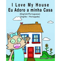 I Love my House - Eu Adoro a minha Casa - English/Portuguese Picture book: Bilingual Edition - English/Portuguese edition