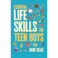 Essential Life Skills for Teen Boys: A Guide to Managing Your Home, Health, Money, and Routine for an Independent Life