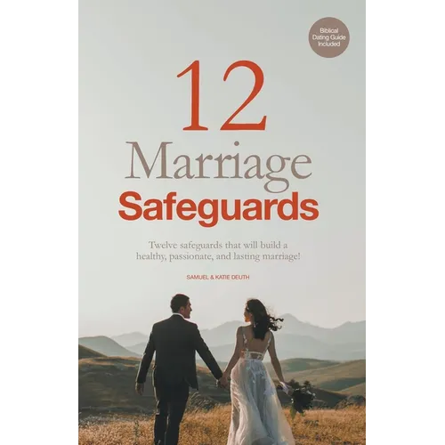 12 Marriage Safeguards: Twelve Safeguards that will Build a Healthy, Passionate, and Lasting Marriage!
