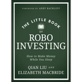 The Little Book of Robo Investing: How to Make Money While You Sleep