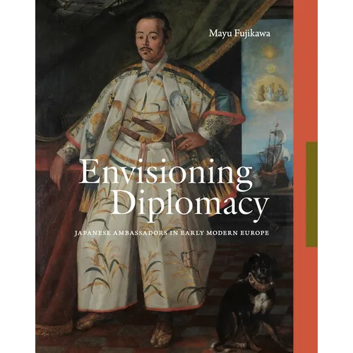 Envisioning Diplomacy: Japanese Ambassadors in Early Modern Europe