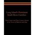 Long Island's Prominent South Shore Families: Their Estates and Their Country Homes in the Towns of Babylon and Islip
