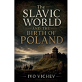 The Slavic World and the Birth of Poland