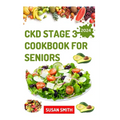 Ckd Stage 3 Cookbook for Seniors: Healthy Low Sodium Recipes to Prevent Dialysis and Improve Renal Functions