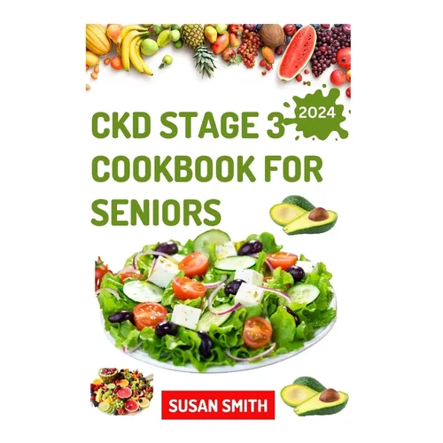 Ckd Stage 3 Cookbook for Seniors: Healthy Low Sodium Recipes to Prevent Dialysis and Improve Renal Functions