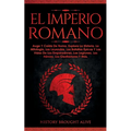 El Imperio Romano: Auge Y Caída De Roma. Explora La Historia, La Mitología, Las Leyendas, Las Batallas Épicas Y Las Vidas De Los Emperadores, Las ...