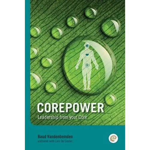 Corepower, Leadership from your Core: Living your life according to your vision. Being balanced and regaining balance whenever you lose it. Living dee