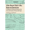 A Boat Builder's Guide to Hull Design and Construction - A Collection of Historical Articles on the Form and Function of Various Hull Types