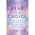 Fear Is a Choice: Unraveling the Illusion of Our Separation from Love