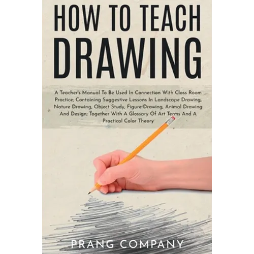 How to Teach Drawing: A Teacher's Manual To Be Used In Connection With Class Room Practice; Containing Suggestive Lessons In Landscape Drawing, Nature