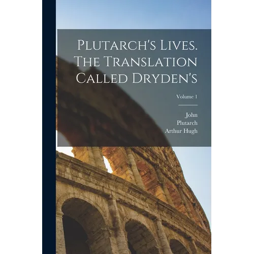 Plutarch's Lives. The Translation Called Dryden's; Volume 1