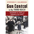 Gun Control in the Third Reich: Disarming the Jews and Enemies of the State