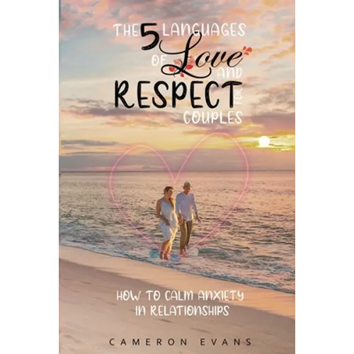 The 5 languages of love and respect for couples: How to calm anxiety in relationships