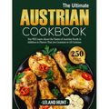 The Ultimate Austrian Cookbook: You Will Learn About the Tastes of Austrian Foods in Addition to Flavors That Are Common to All Cuisines