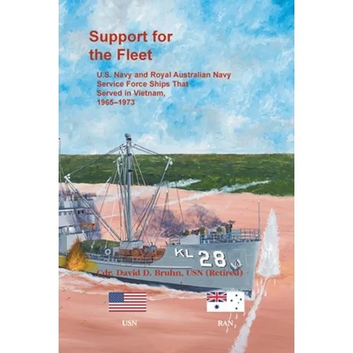 Support for the Fleet: U.S. Navy and Royal Australian Navy Service Force Ships That Served in Vietnam, 1965-1973