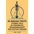 In Indian Tents - Stories Told by Penobscot, Passamaquoddy and Micmac Indians