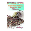 Medicinal Herbs: Homemade Healing Remedies with 30 Herbs: (Herbal Medicine, Herbal Remedies)